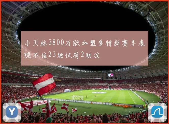 小贝林3800万欧加盟多特新赛季表现不佳23场仅有2助攻