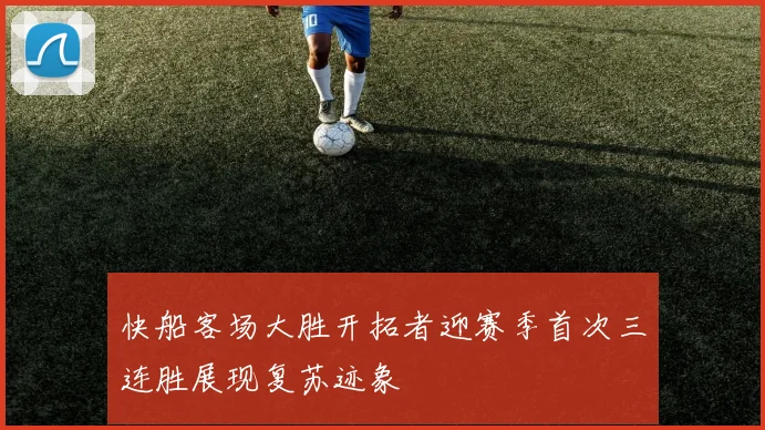 快船客场大胜开拓者迎赛季首次三连胜展现复苏迹象