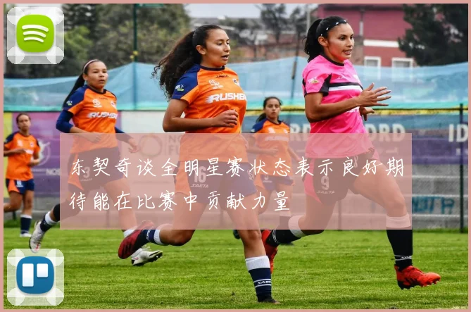 东契奇谈全明星赛状态表示良好期待能在比赛中贡献力量