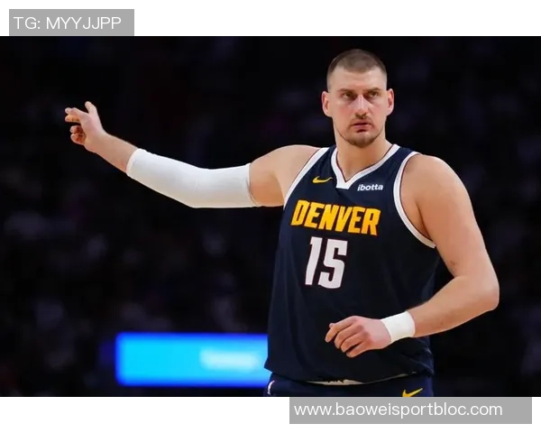 约基奇强调保持强硬态度以适应裁判判罚标准这是球队训练的核心内容